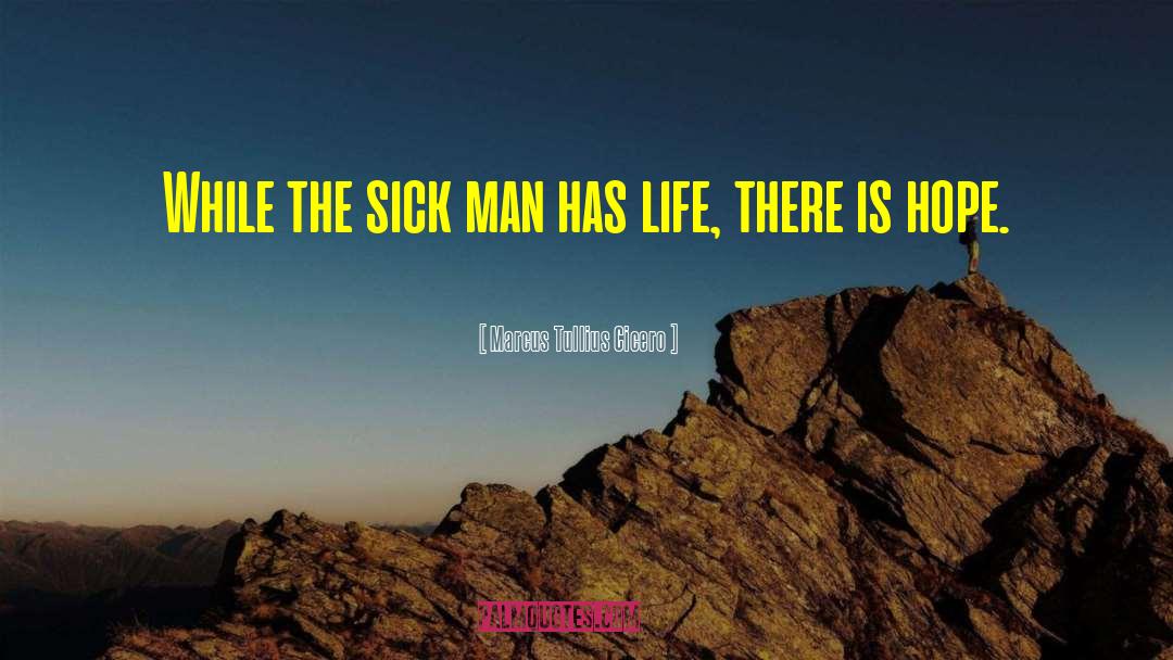 Marcus Tullius Cicero Quotes: While the sick man has