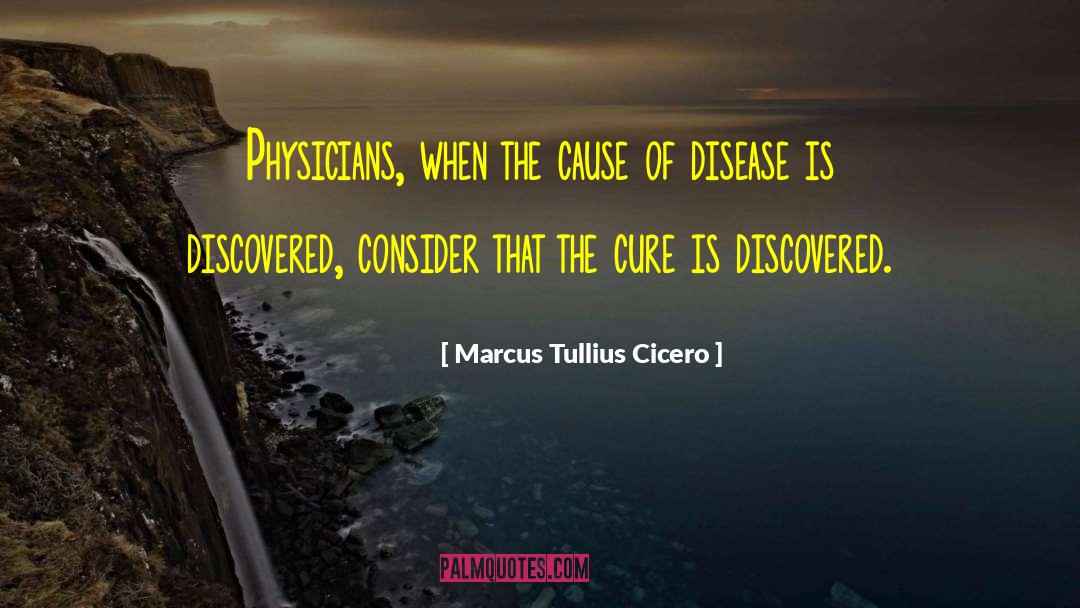 Marcus Tullius Cicero Quotes: Physicians, when the cause of