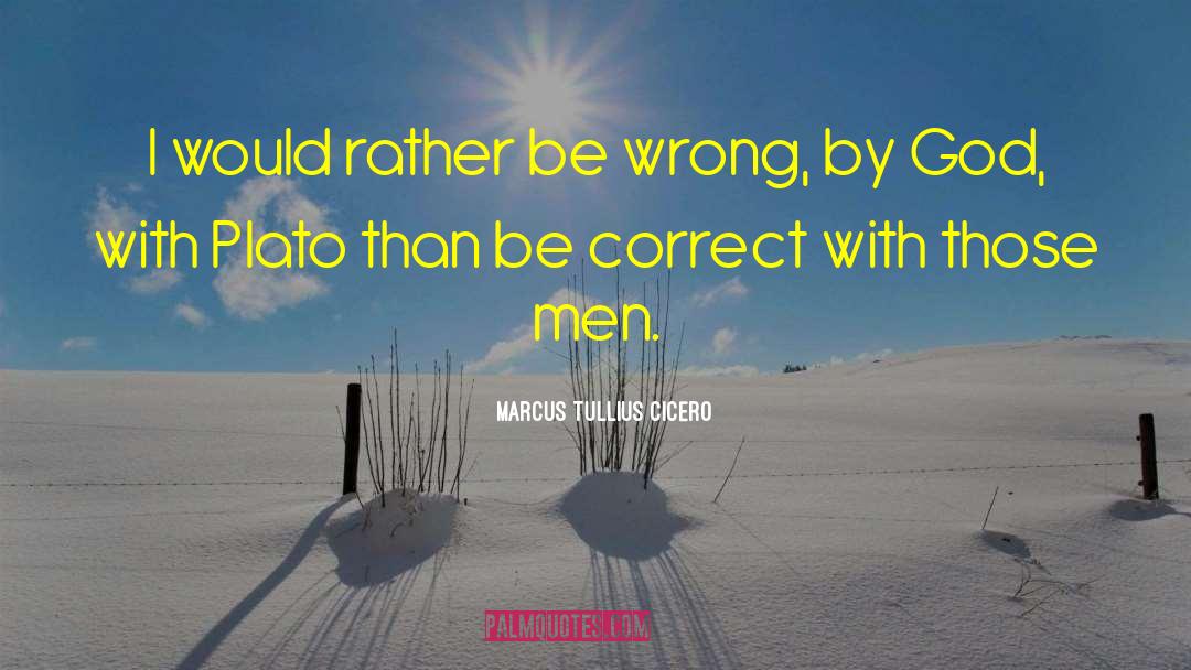 Marcus Tullius Cicero Quotes: I would rather be wrong,