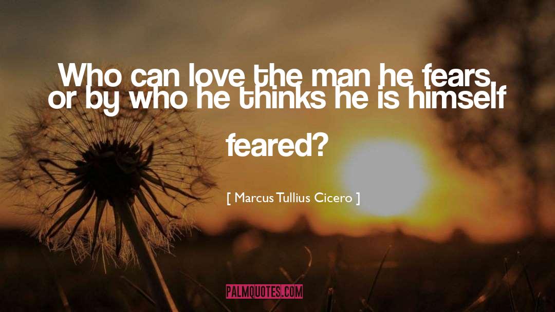 Marcus Tullius Cicero Quotes: Who can love the man