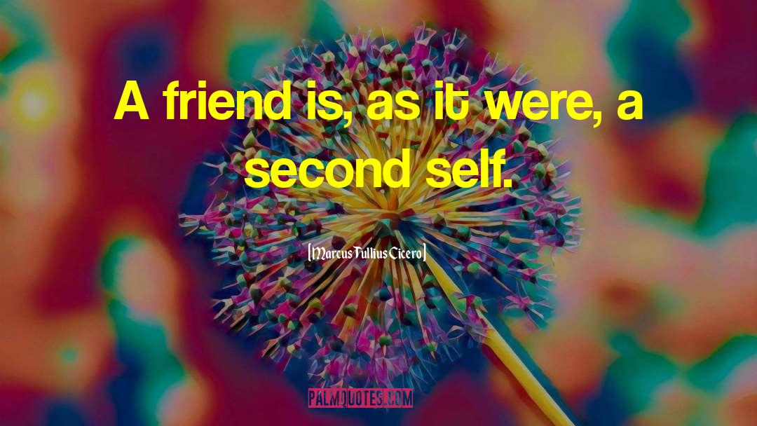 Marcus Tullius Cicero Quotes: A friend is, as it