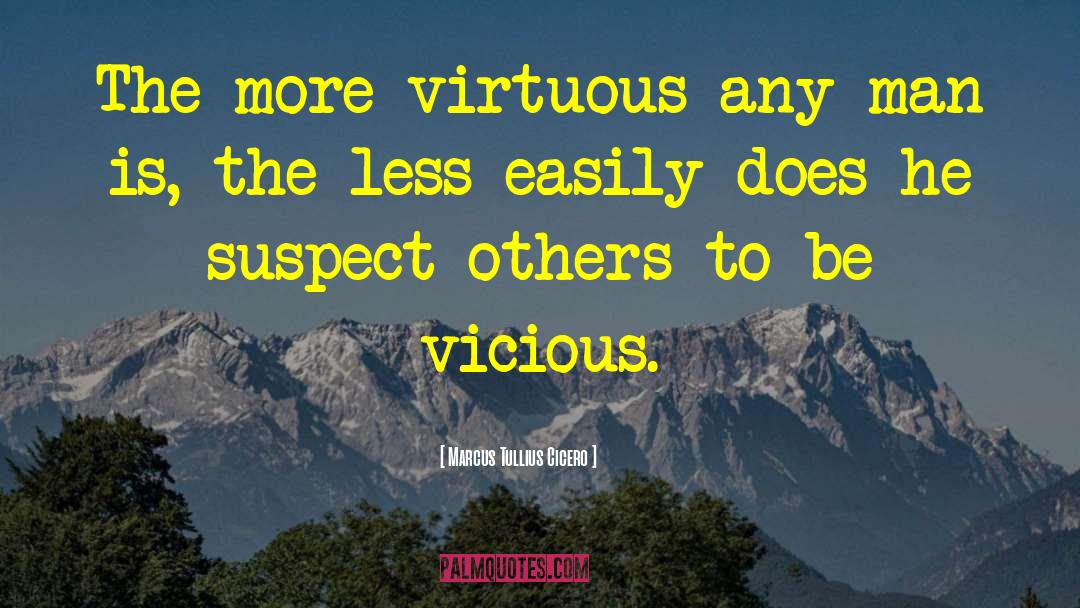 Marcus Tullius Cicero Quotes: The more virtuous any man