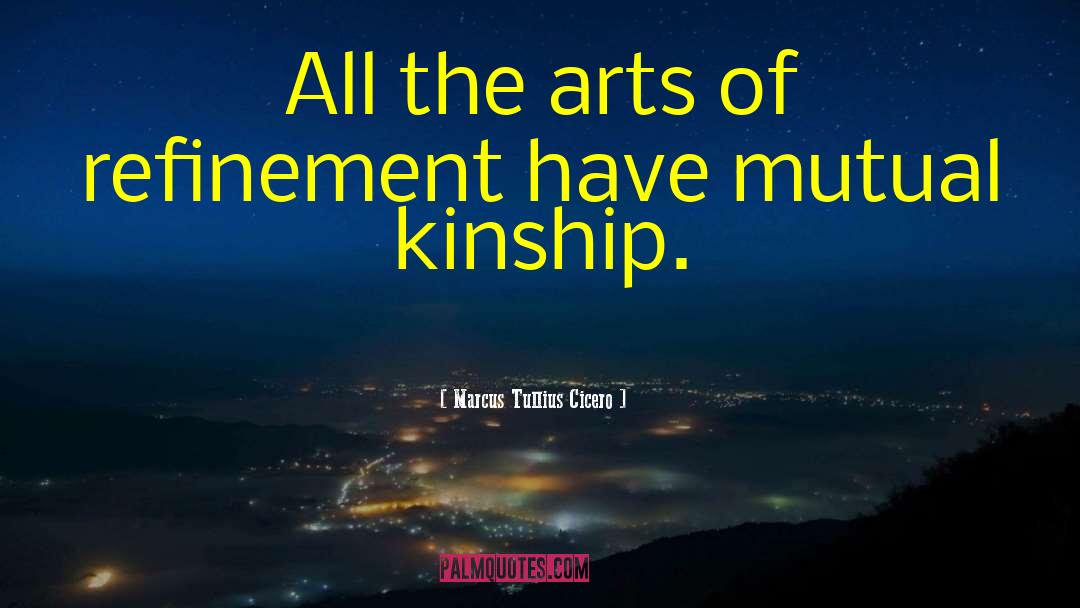 Marcus Tullius Cicero Quotes: All the arts of refinement