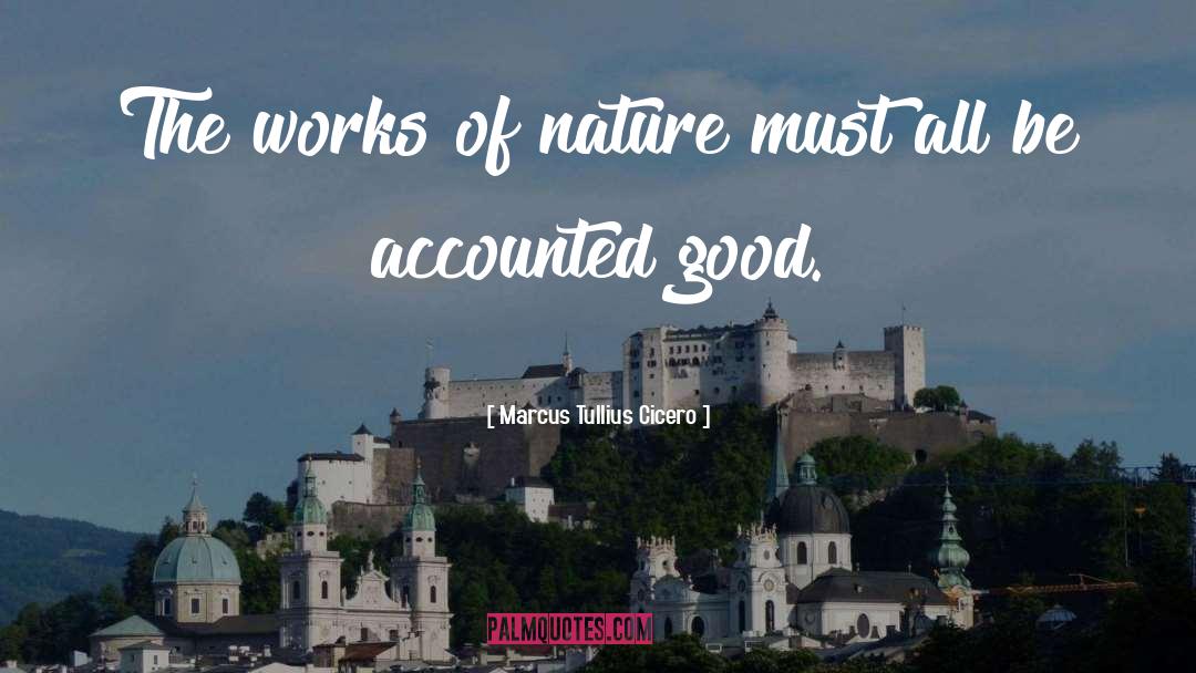 Marcus Tullius Cicero Quotes: The works of nature must