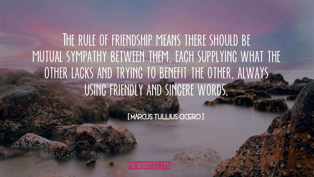 Marcus Tullius Cicero Quotes: The rule of friendship means