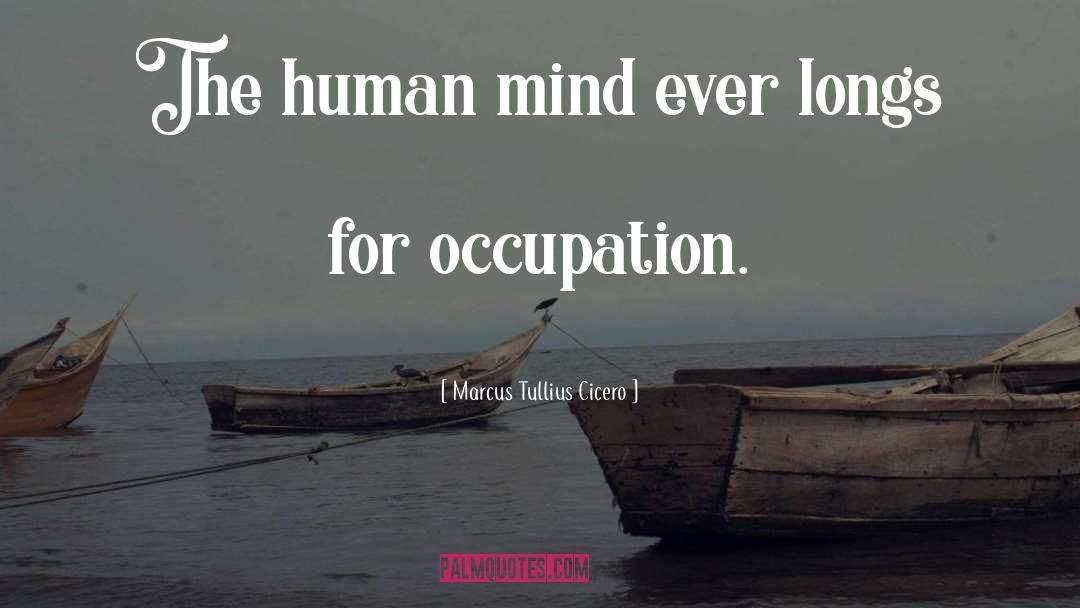 Marcus Tullius Cicero Quotes: The human mind ever longs