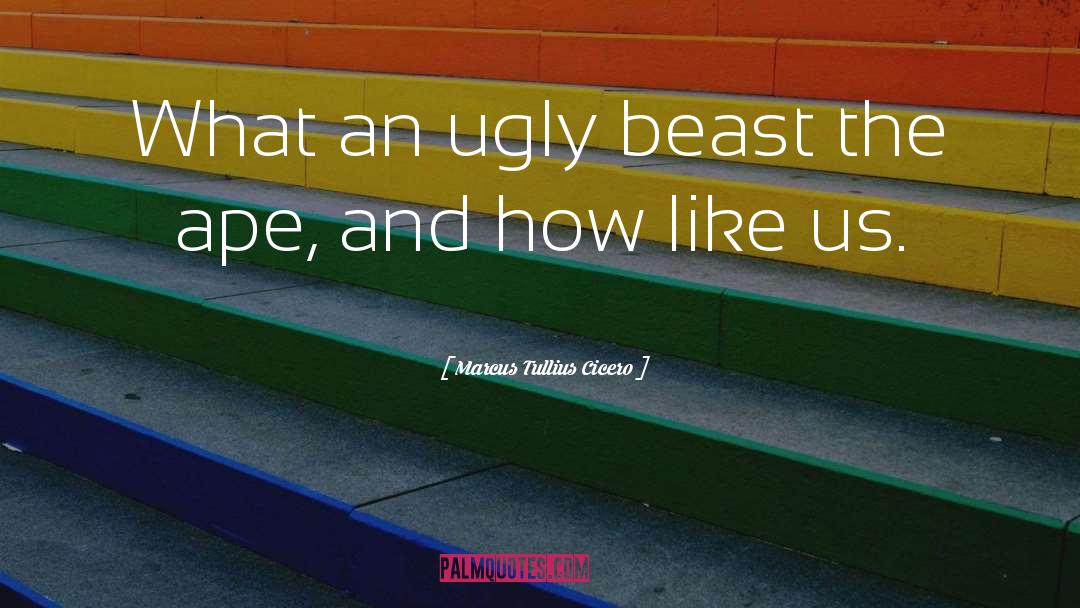 Marcus Tullius Cicero Quotes: What an ugly beast the