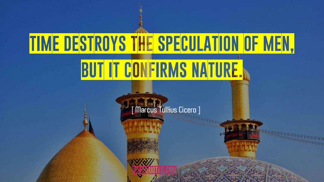 Marcus Tullius Cicero Quotes: Time destroys the speculation of