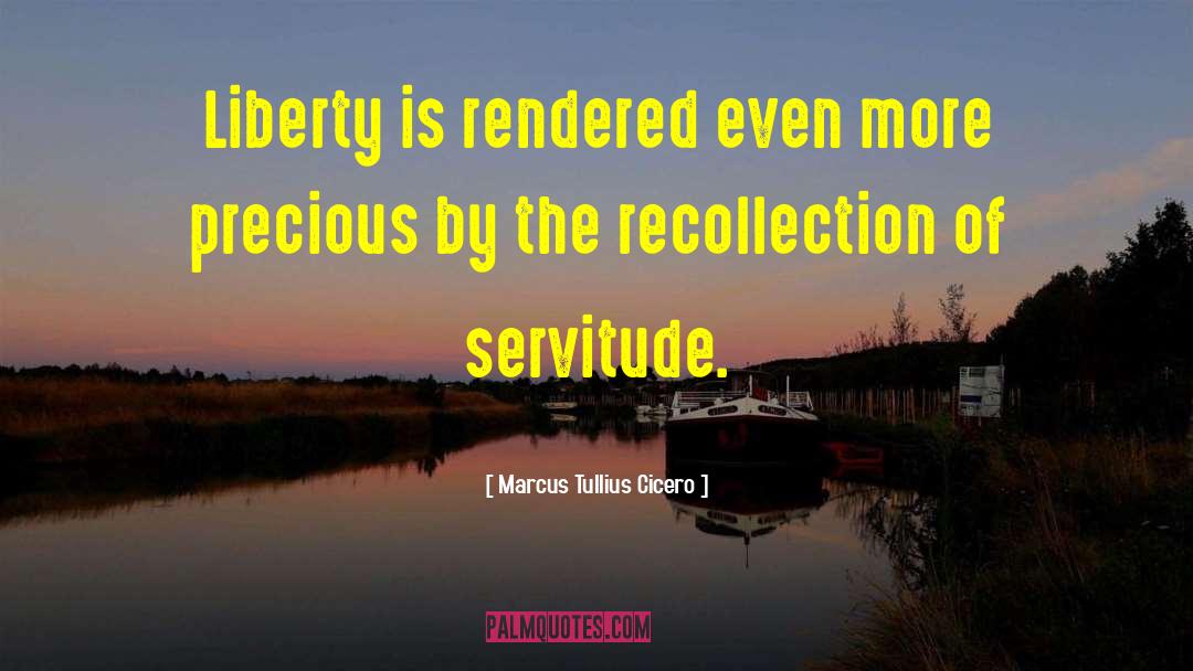 Marcus Tullius Cicero Quotes: Liberty is rendered even more