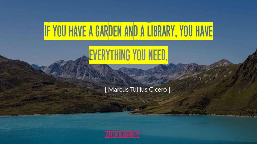 Marcus Tullius Cicero Quotes: If you have a garden