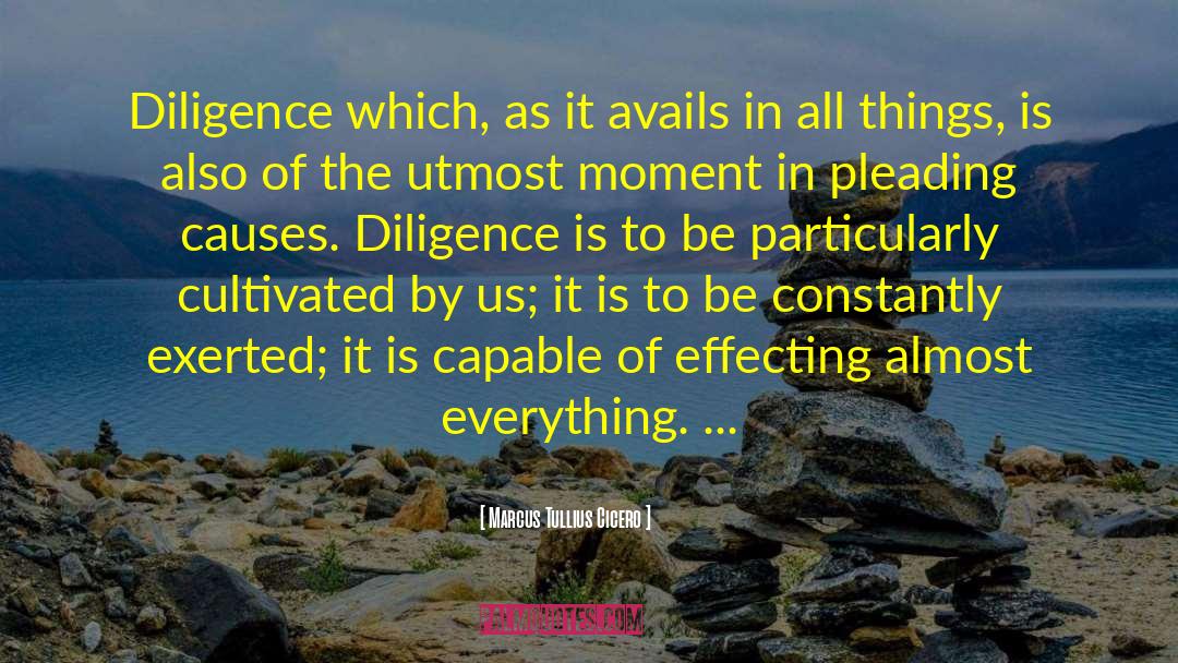 Marcus Tullius Cicero Quotes: Diligence which, as it avails