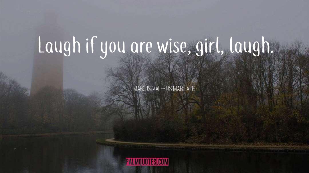 Marcus Valerius Martialis Quotes: Laugh if you are wise,