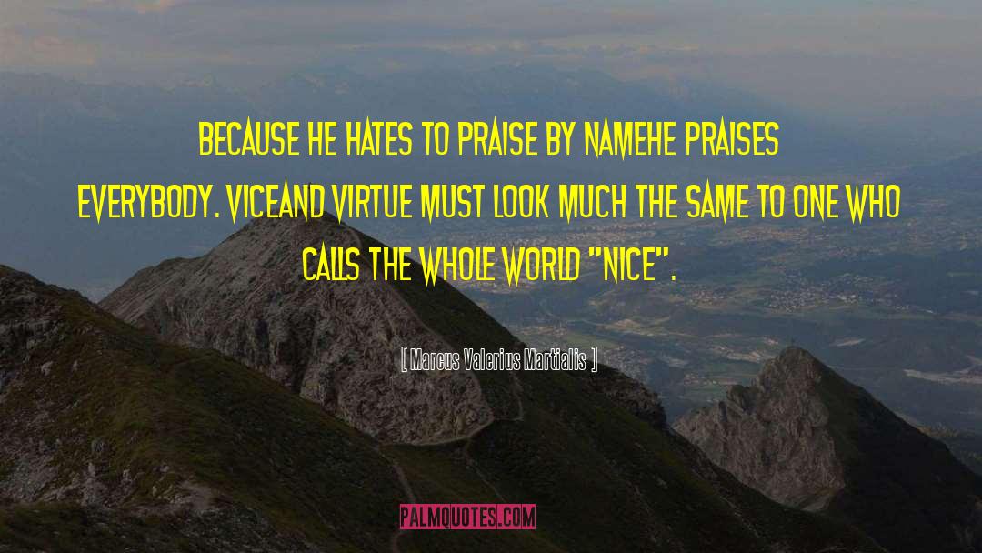 Marcus Valerius Martialis Quotes: Because he hates to praise