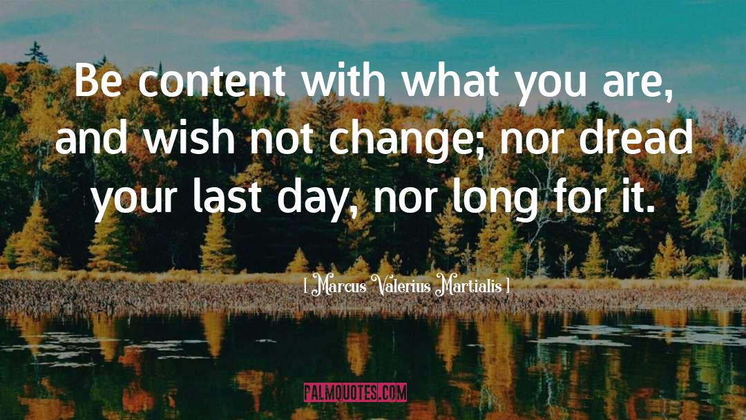 Marcus Valerius Martialis Quotes: Be content with what you