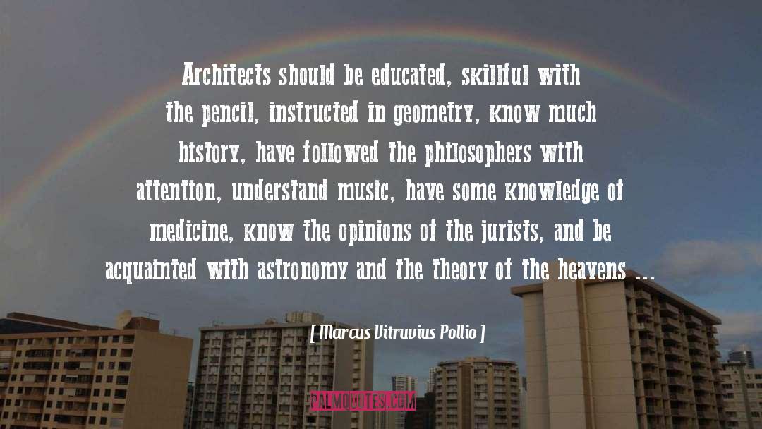 Marcus Vitruvius Pollio Quotes: Architects should be educated, skillful