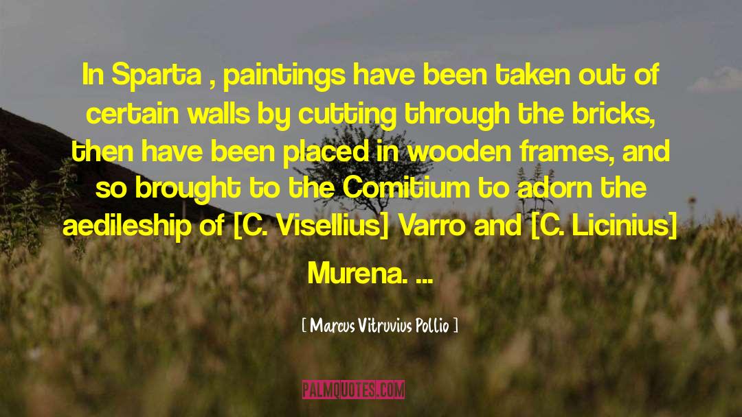 Marcus Vitruvius Pollio Quotes: In Sparta , paintings have