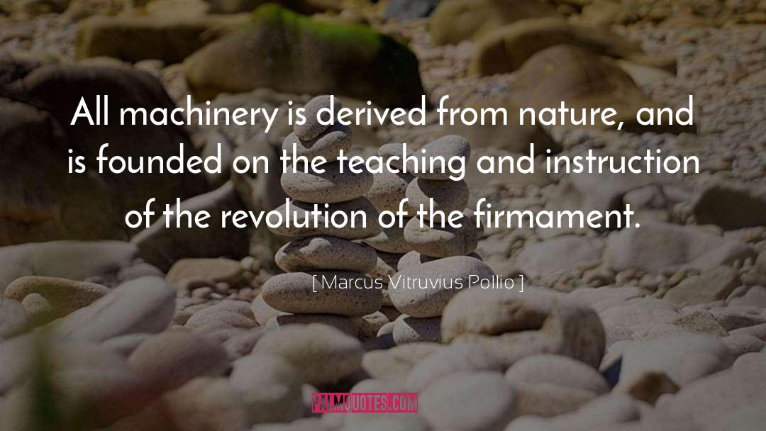 Marcus Vitruvius Pollio Quotes: All machinery is derived from