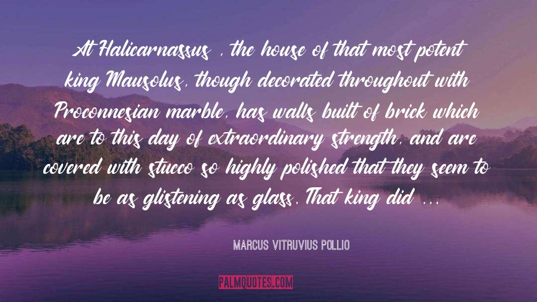 Marcus Vitruvius Pollio Quotes: At Halicarnassus , the house