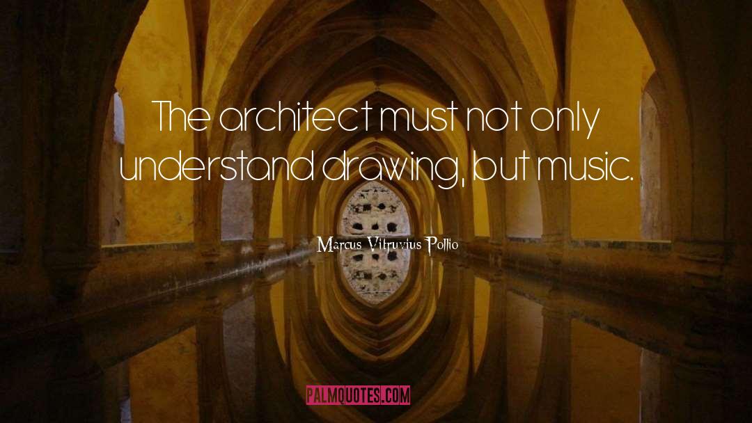 Marcus Vitruvius Pollio Quotes: The architect must not only
