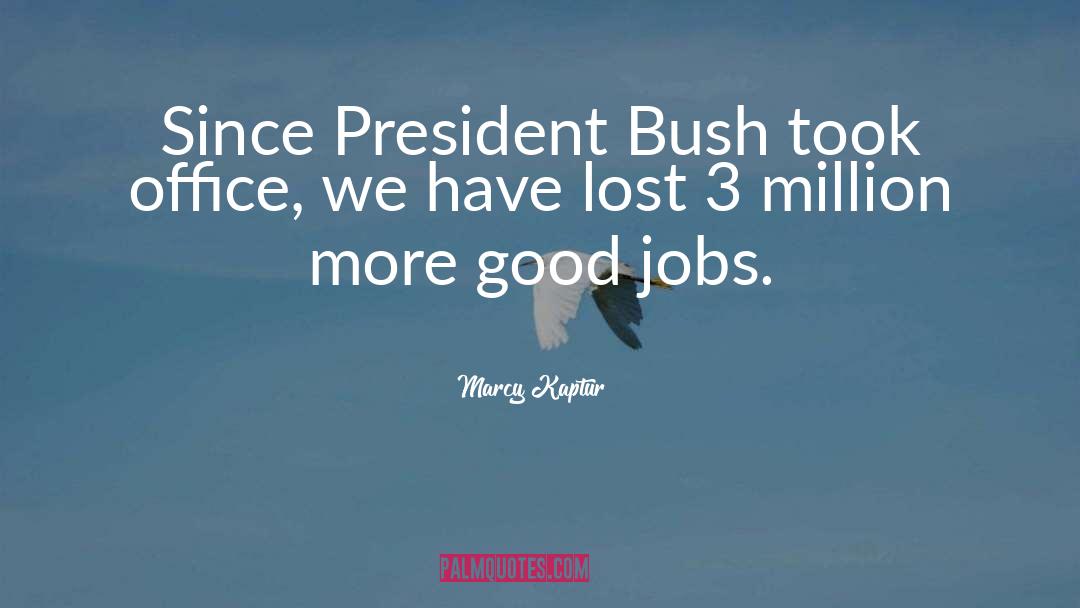 Marcy Kaptur Quotes: Since President Bush took office,
