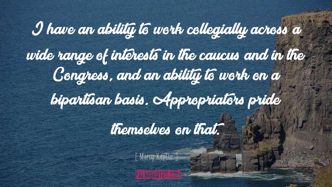 Marcy Kaptur Quotes: I have an ability to