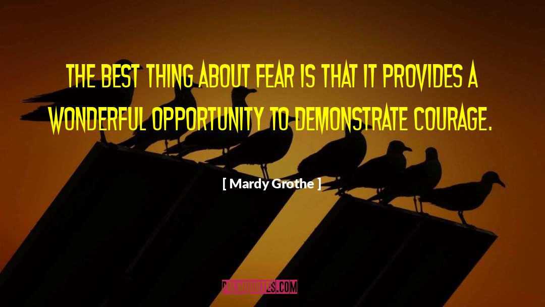 Mardy Grothe Quotes: The best thing about fear