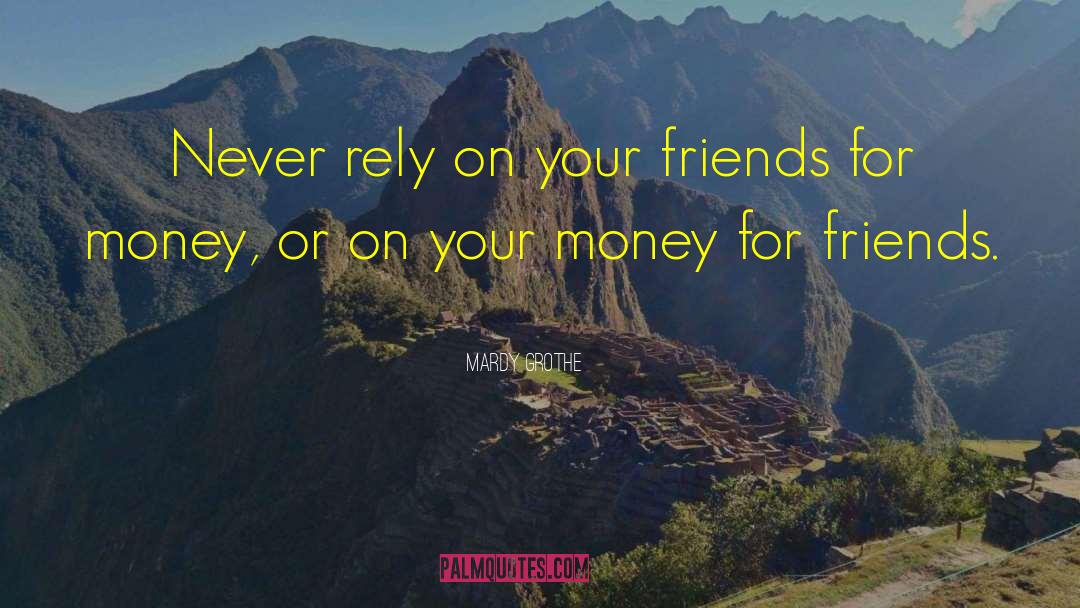 Mardy Grothe Quotes: Never rely on your friends