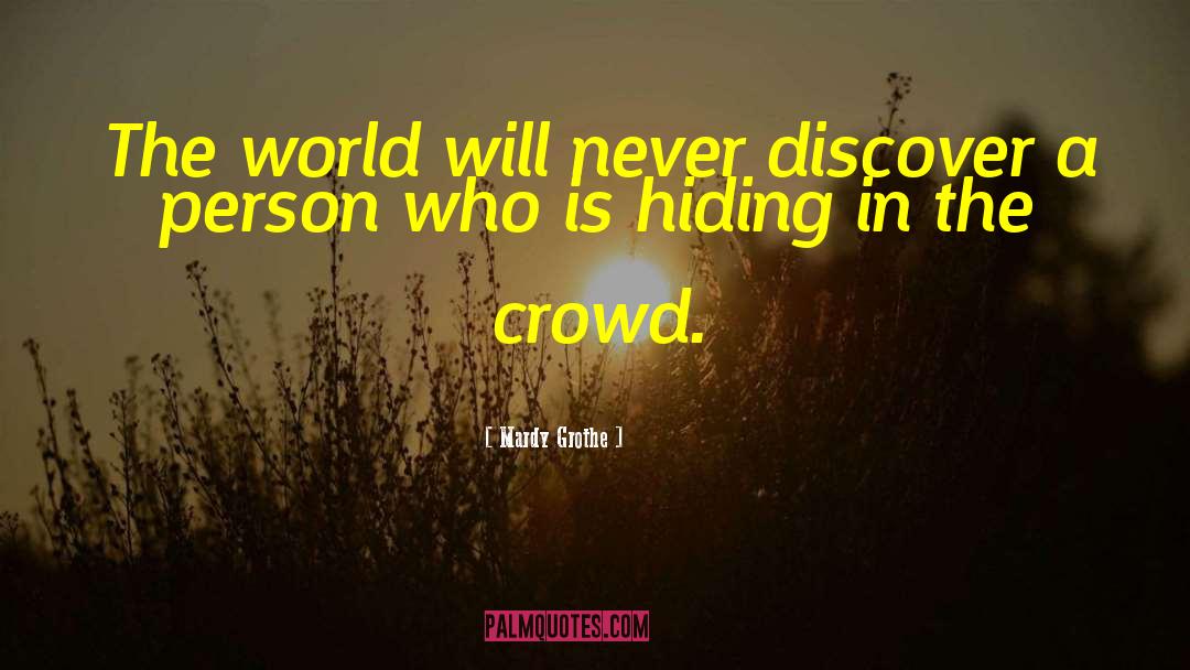 Mardy Grothe Quotes: The world will never discover