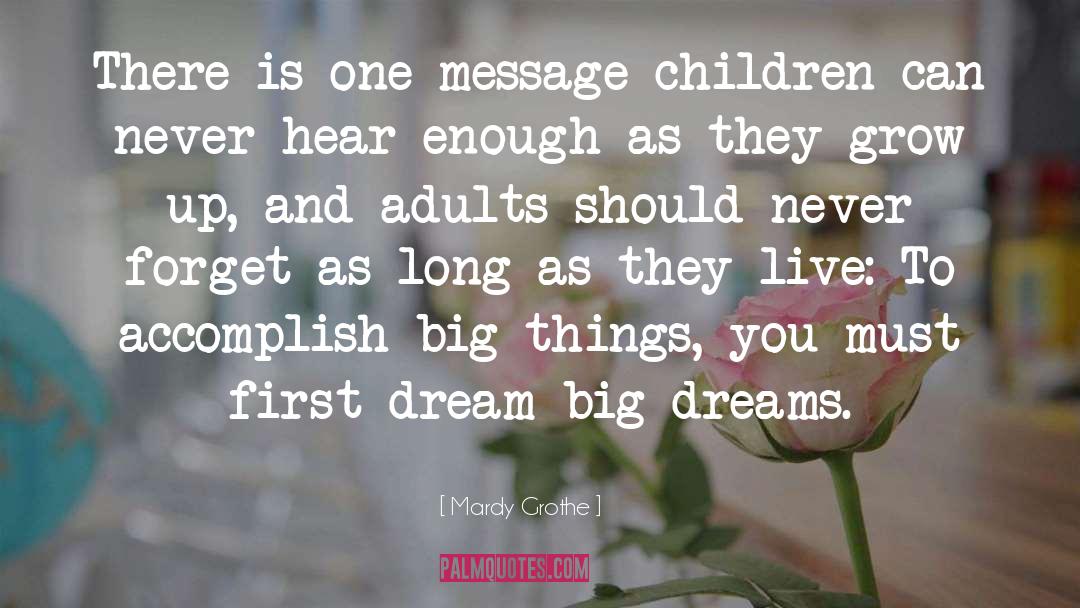 Mardy Grothe Quotes: There is one message children