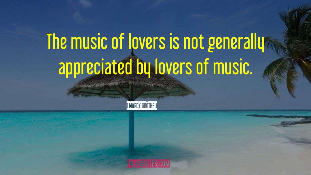 Mardy Grothe Quotes: The music of lovers is