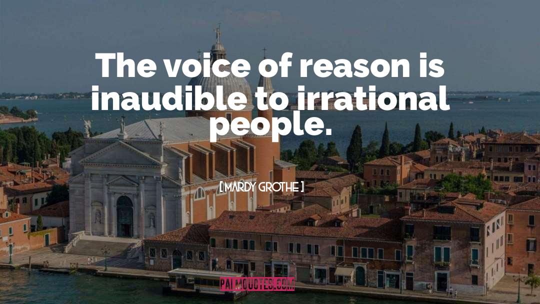 Mardy Grothe Quotes: The voice of reason is