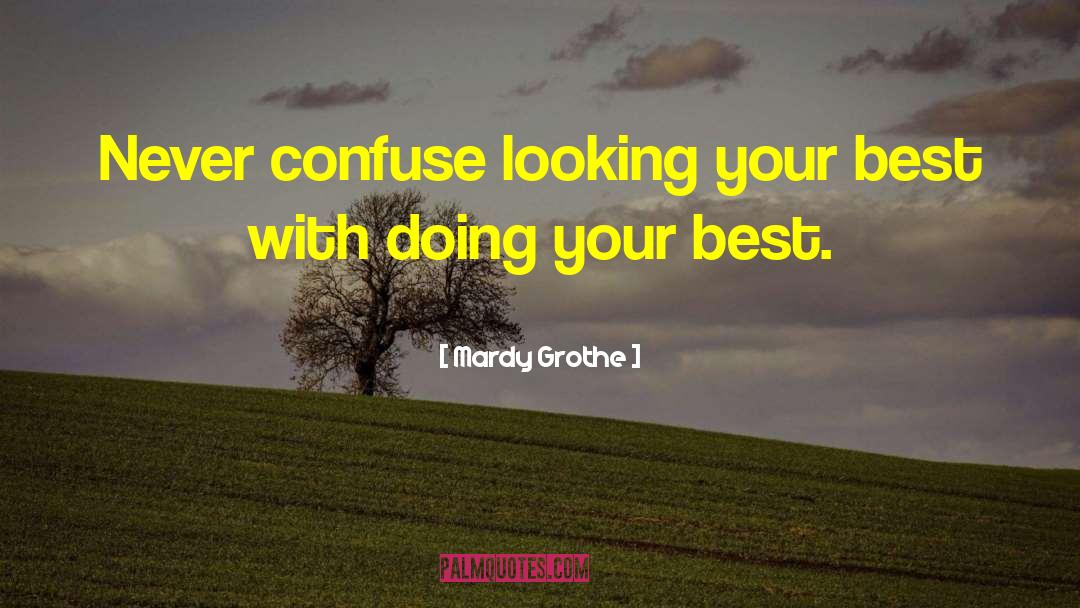 Mardy Grothe Quotes: Never confuse looking your best