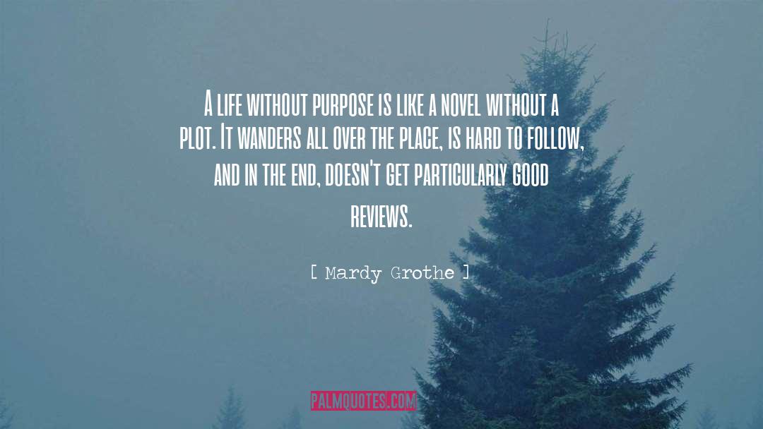 Mardy Grothe Quotes: A life without purpose is