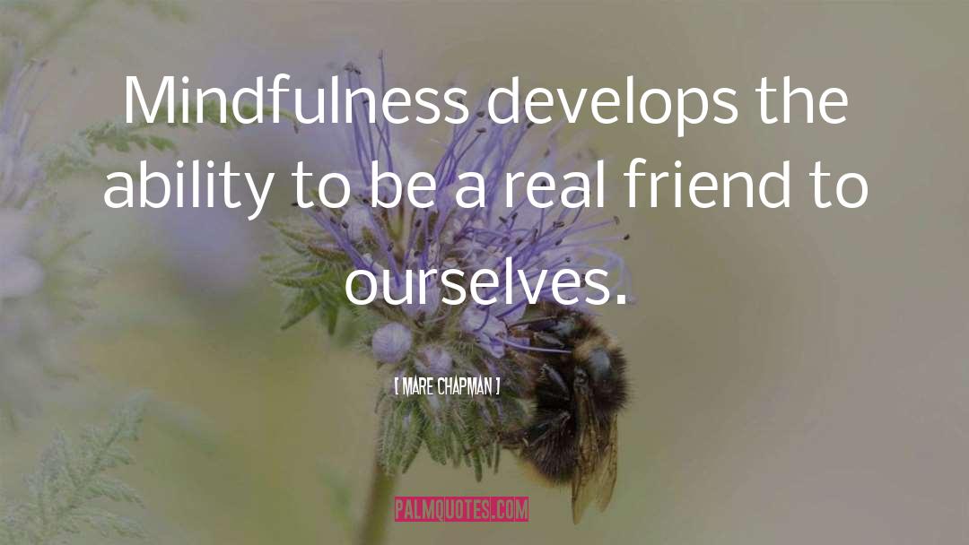 Mare Chapman Quotes: Mindfulness develops the ability to