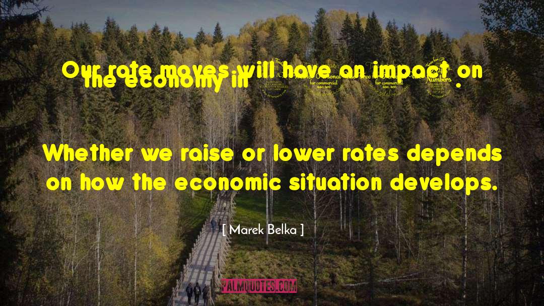 Marek Belka Quotes: Our rate moves will have