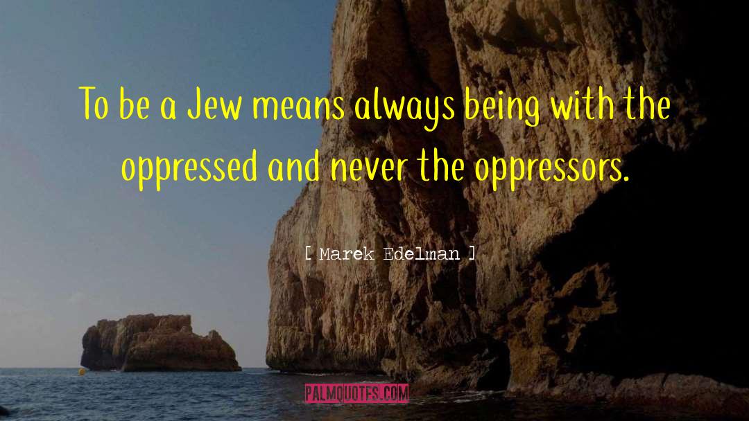 Marek Edelman Quotes: To be a Jew means