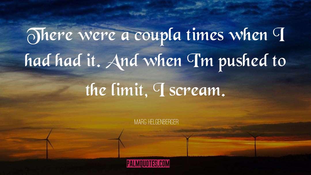 Marg Helgenberger Quotes: There were a coupla times