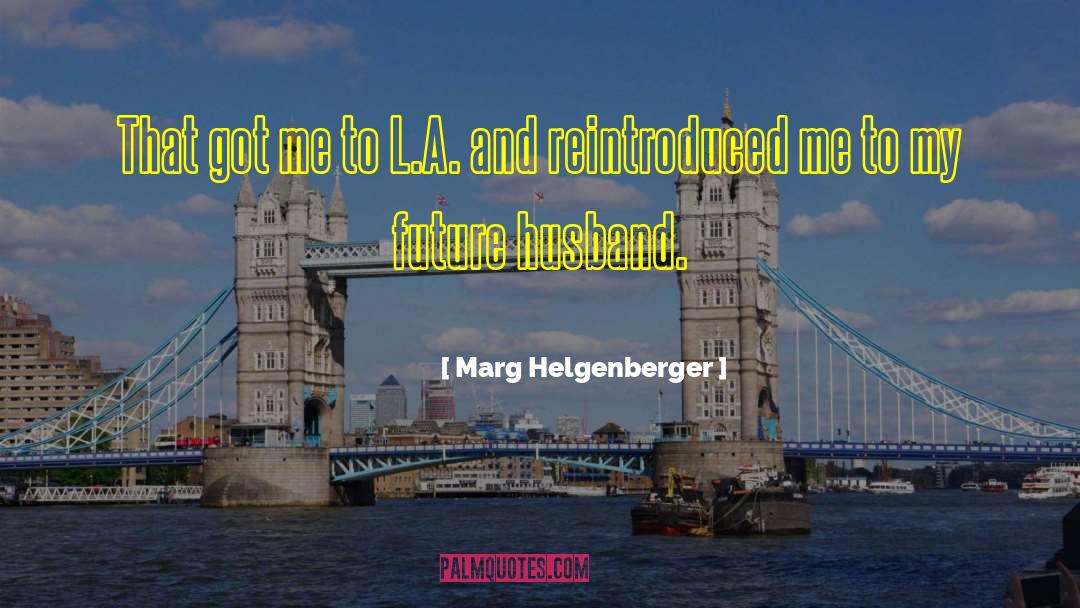 Marg Helgenberger Quotes: That got me to L.A.