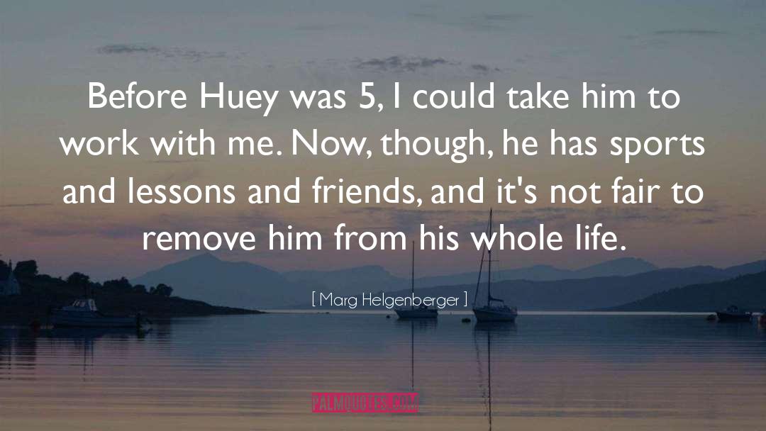 Marg Helgenberger Quotes: Before Huey was 5, I