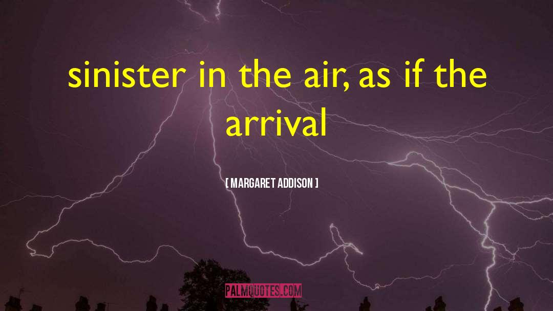 Margaret Addison Quotes: sinister in the air, as