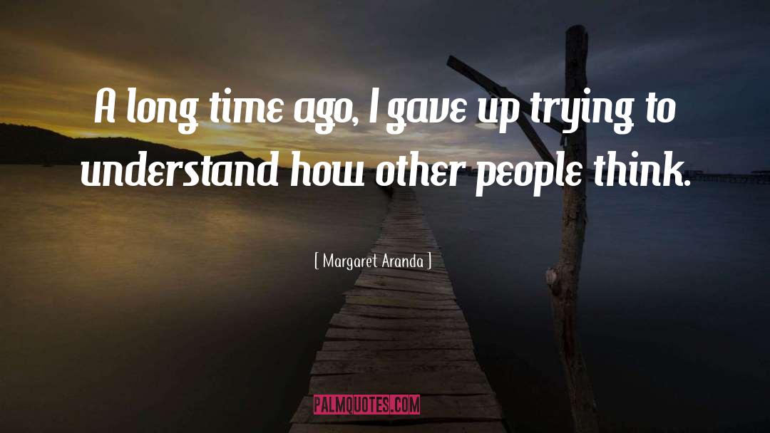 Margaret Aranda Quotes: A long time ago, I