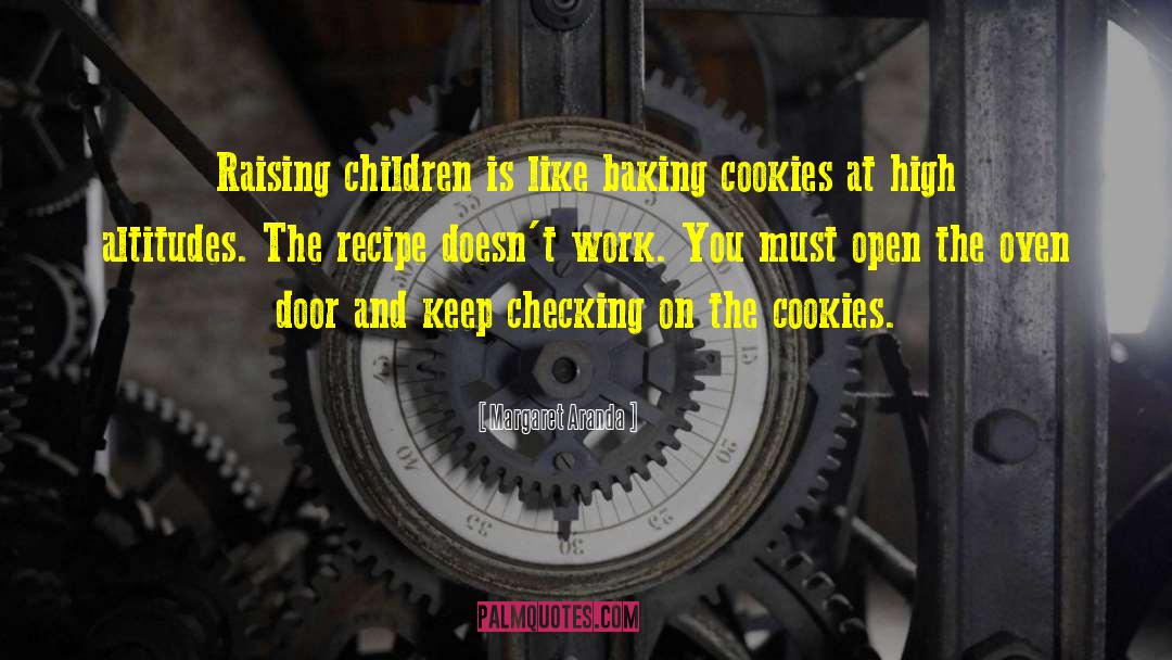 Margaret Aranda Quotes: Raising children is like baking