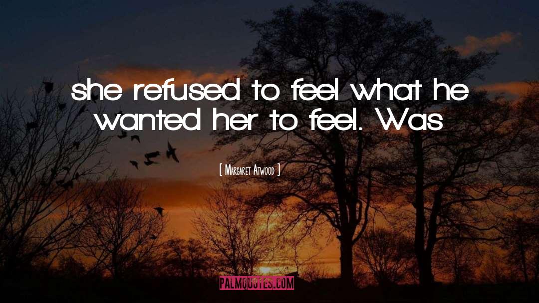 Margaret Atwood Quotes: she refused to feel what