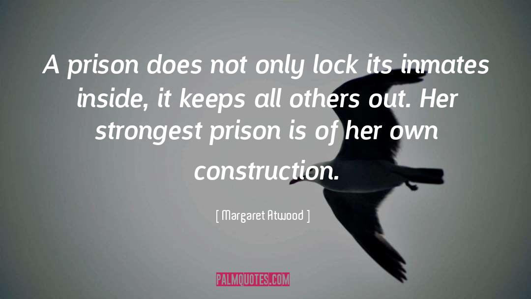 Margaret Atwood Quotes: A prison does not only