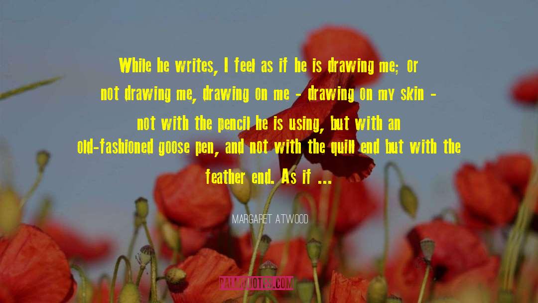 Margaret Atwood Quotes: While he writes, I feel