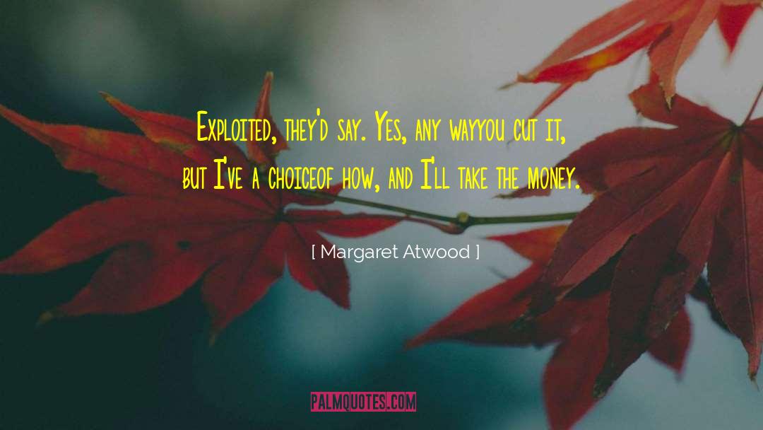 Margaret Atwood Quotes: Exploited, they'd say. Yes, any