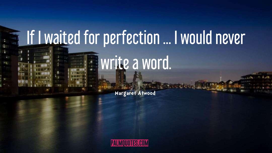 Margaret Atwood Quotes: If I waited for perfection