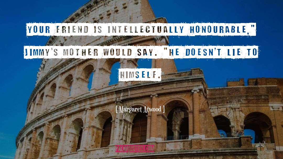 Margaret Atwood Quotes: Your friend is intellectually honourable,