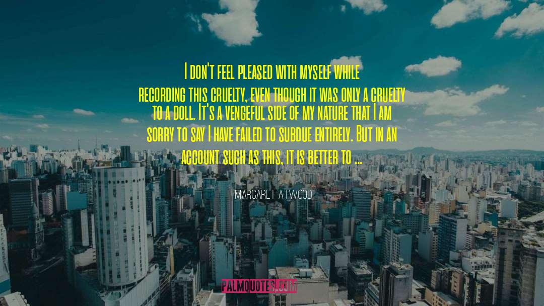 Margaret Atwood Quotes: I don't feel pleased with