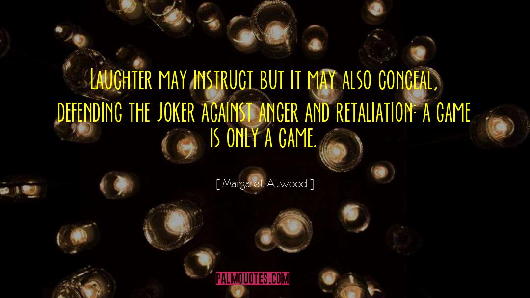 Margaret Atwood Quotes: Laughter may instruct but it